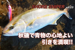 秋磯で青物の心地よい引きを満喫!!｜【SHORE SNIPER vol.23】 | SWマガジンweb | 海のルアーマンのための総合情報メディア